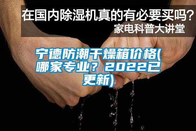 寧德防潮干燥箱價(jià)格(哪家專業(yè)?2022已更新)