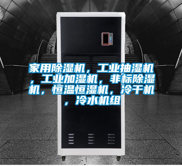 家用除濕機，工業抽濕機，工業加濕機，非標除濕機，恒溫恒濕機，冷干機，冷水機組